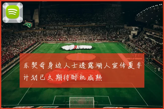 东契奇身边人士透露湖人宣传夏季计划已久期待时机成熟
